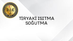 TİRYAKİ ISITMA SOĞUTMA